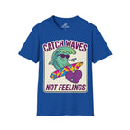 Catch Waves Not Feelings T-Shirt