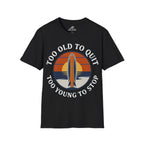 Too Old To Quit Too Young To Stop T-Shirt