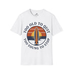 Too Old To Quit Too Young To Stop T-Shirt