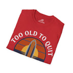 Too Old To Quit Too Young To Stop T-Shirt