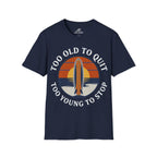Too Old To Quit Too Young To Stop T-Shirt