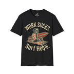 Work Sucks Surf Helps T-Shirt