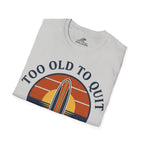 Too Old To Quit Too Young To Stop T-Shirt