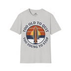 Too Old To Quit Too Young To Stop T-Shirt