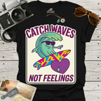 Catch Waves Not Feelings T-Shirt