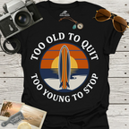 Too Old To Quit Too Young To Stop T-Shirt