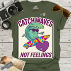 Catch Waves Not Feelings T-Shirt
