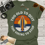 Too Old To Quit Too Young To Stop T-Shirt