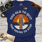Too Old To Quit Too Young To Stop T-Shirt