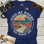 Find Me Where The Waves Are T-Shirt