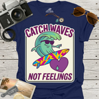 Catch Waves Not Feelings T-Shirt