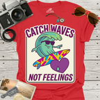 Catch Waves Not Feelings T-Shirt