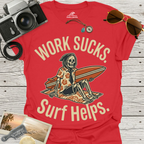 Work Sucks Surf Helps T-Shirt