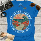 Find Me Where The Waves Are T-Shirt